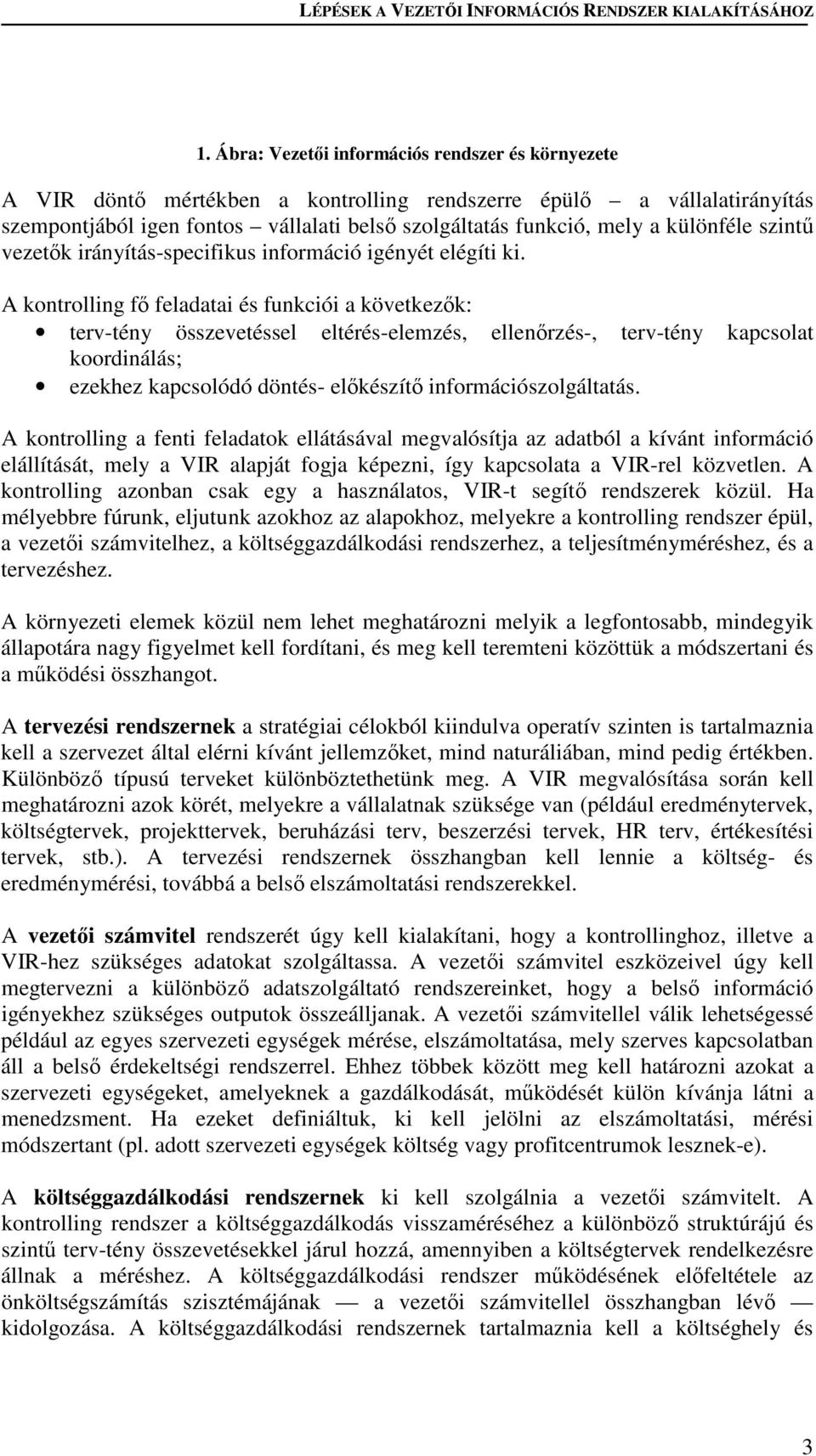 A kontrolling f feladatai és funkciói a következk: terv-tény összevetéssel eltérés-elemzés, ellenrzés-, terv-tény kapcsolat koordinálás; ezekhez kapcsolódó döntés- elkészít információszolgáltatás.