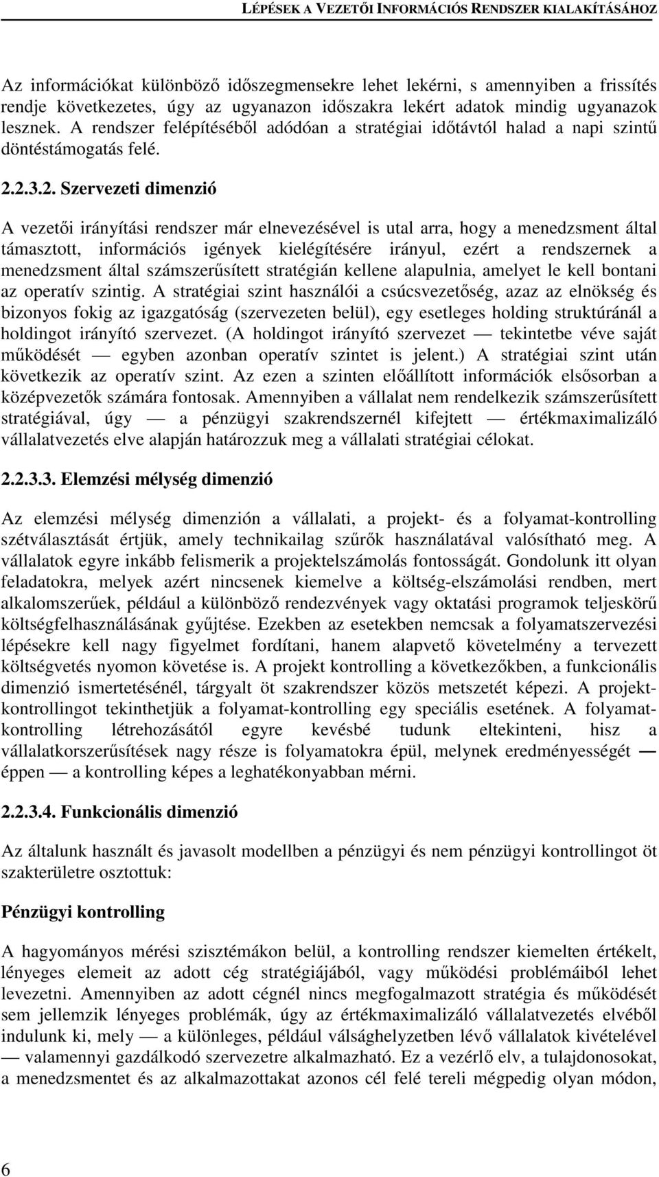 2.3.2. Szervezeti dimenzió A vezeti irányítási rendszer már elnevezésével is utal arra, hogy a menedzsment által támasztott, információs igények kielégítésére irányul, ezért a rendszernek a