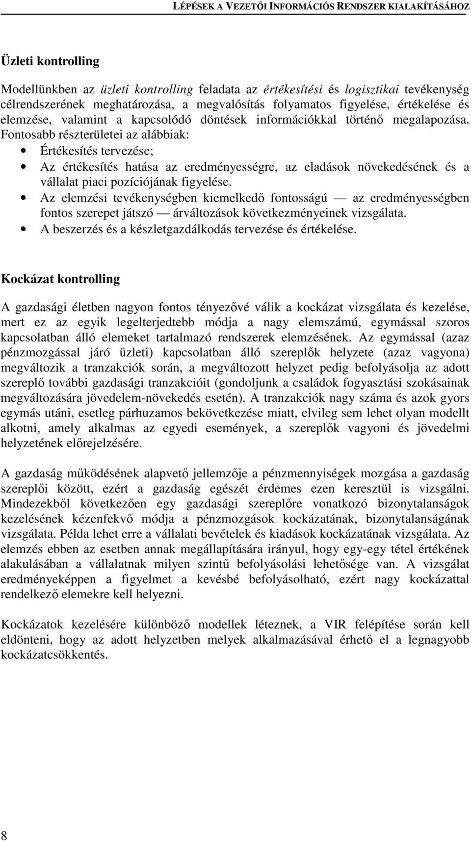 Fontosabb részterületei az alábbiak: Értékesítés tervezése; Az értékesítés hatása az eredményességre, az eladások növekedésének és a vállalat piaci pozíciójának figyelése.