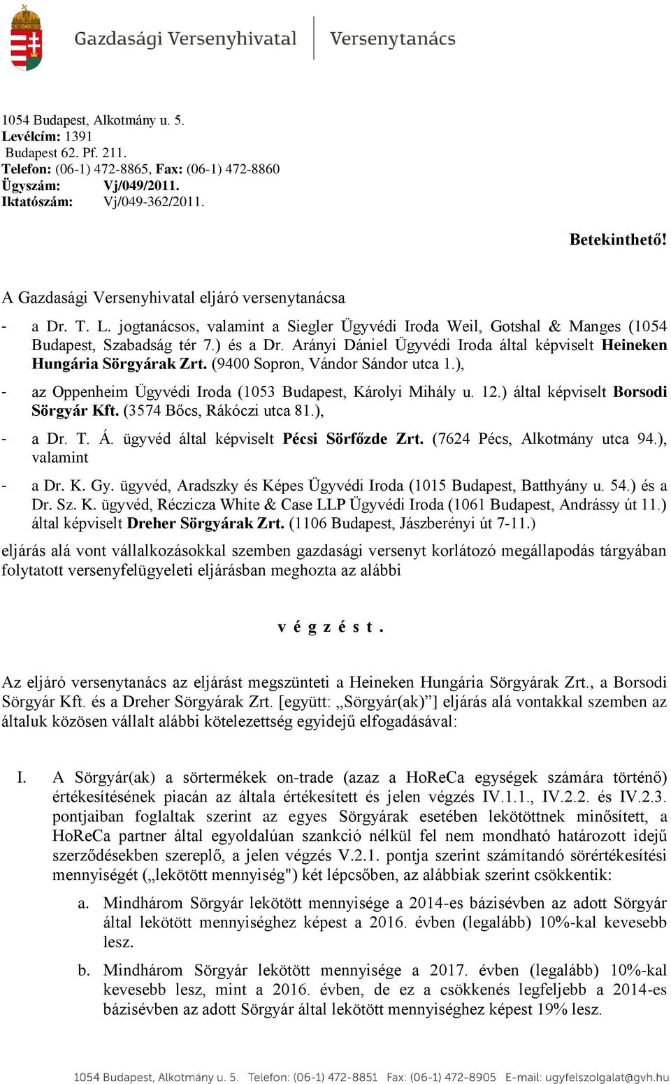 Arányi Dániel Ügyvédi Iroda által képviselt Heineken Hungária Sörgyárak Zrt. (9400 Sopron, Vándor Sándor utca 1.), - az Oppenheim Ügyvédi Iroda (1053 Budapest, Károlyi Mihály u. 12.