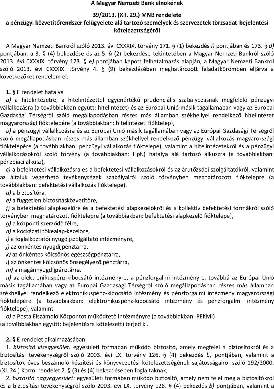 (1) bekezdés i) pontjában és 173. d) pontjában, a 3. (4) bekezdése és az 5. (2) bekezdése tekintetében a Magyar Nemzeti Bankról szóló 2013. évi CXXXIX. törvény 173.