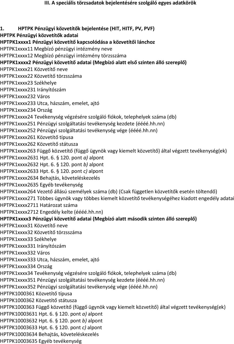 neve HPTPK1xxxx12 Megbízó pénzügyi intézmény törzsszáma HPTPK1xxxx2 Pénzügyi közvetítő adatai (Megbízó alatt első szinten álló szereplő) HPTPK1xxxx21 Közvetítő neve HPTPK1xxxx22 Közvetítő törzsszáma