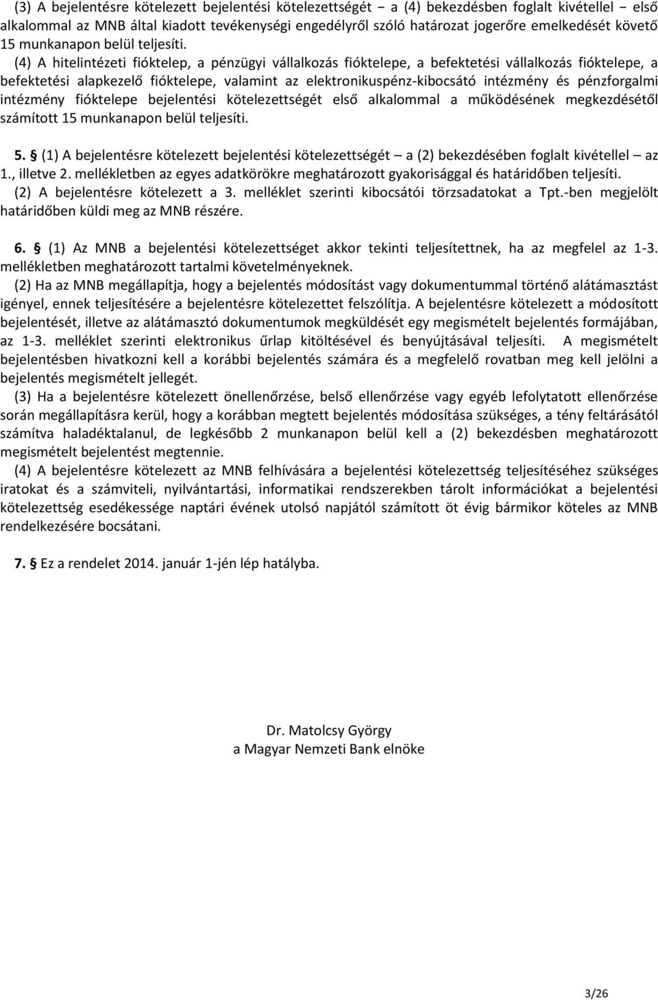 (4) A hitelintézeti fióktelep, a pénzügyi vállalkozás fióktelepe, a befektetési vállalkozás fióktelepe, a befektetési alapkezelő fióktelepe, valamint az elektronikuspénz-kibocsátó intézmény és