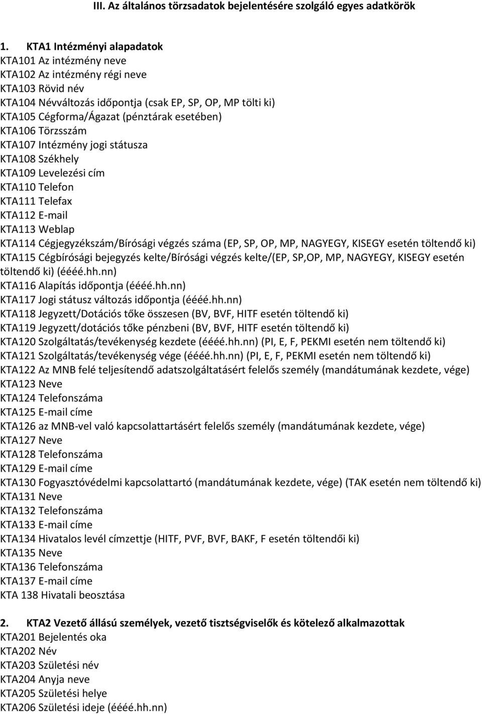 esetében) KTA106 Törzsszám KTA107 Intézmény jogi státusza KTA108 Székhely KTA109 Levelezési cím KTA110 Telefon KTA111 Telefax KTA112 E-mail KTA113 Weblap KTA114 Cégjegyzékszám/Bírósági végzés száma