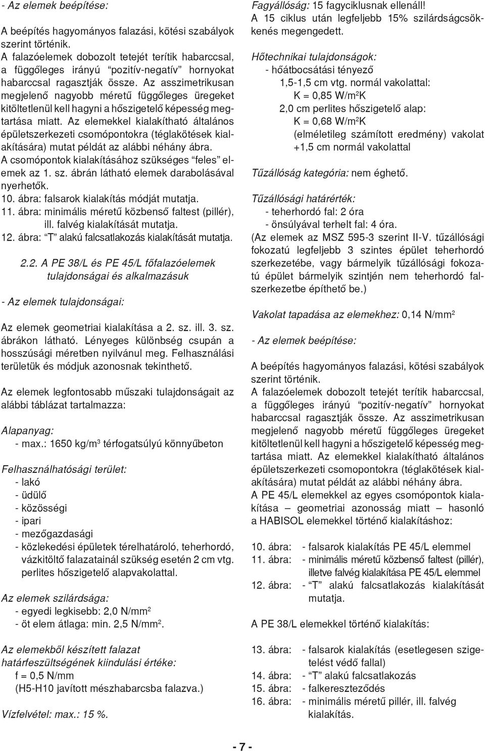 Az asszimetrikusan megjelenő nagyobb méretű függőleges üregeket kitöltetlenül kell hagyni a hőszigetelő képesség megtartása miatt.