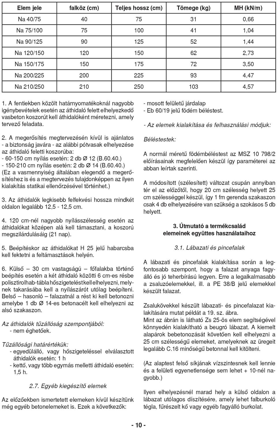 A fentiekben közölt határnyomatékoknál nagyobb igénybevételek esetén az áthidaló felett elhelyezkedő vasbeton koszorút kell áthidalóként méretezni, amely tervező feladata. 2.