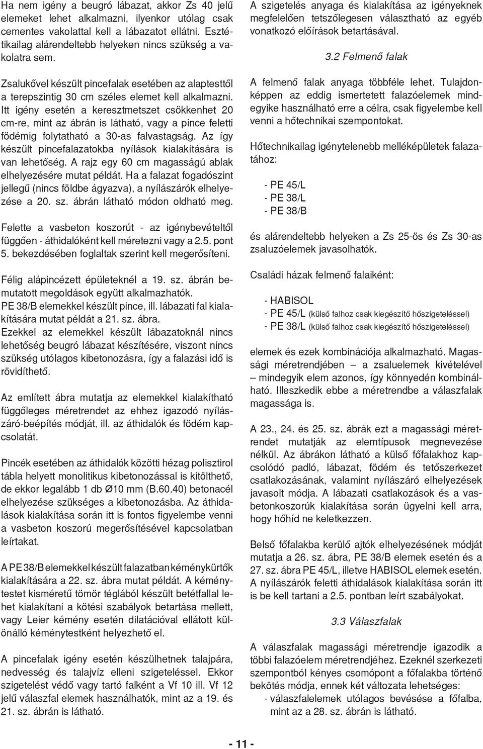 Itt igény esetén a keresztmetszet csökkenhet 20 cm-re, mint az ábrán is látható, vagy a pince feletti födémig folytatható a 30-as falvastagság.