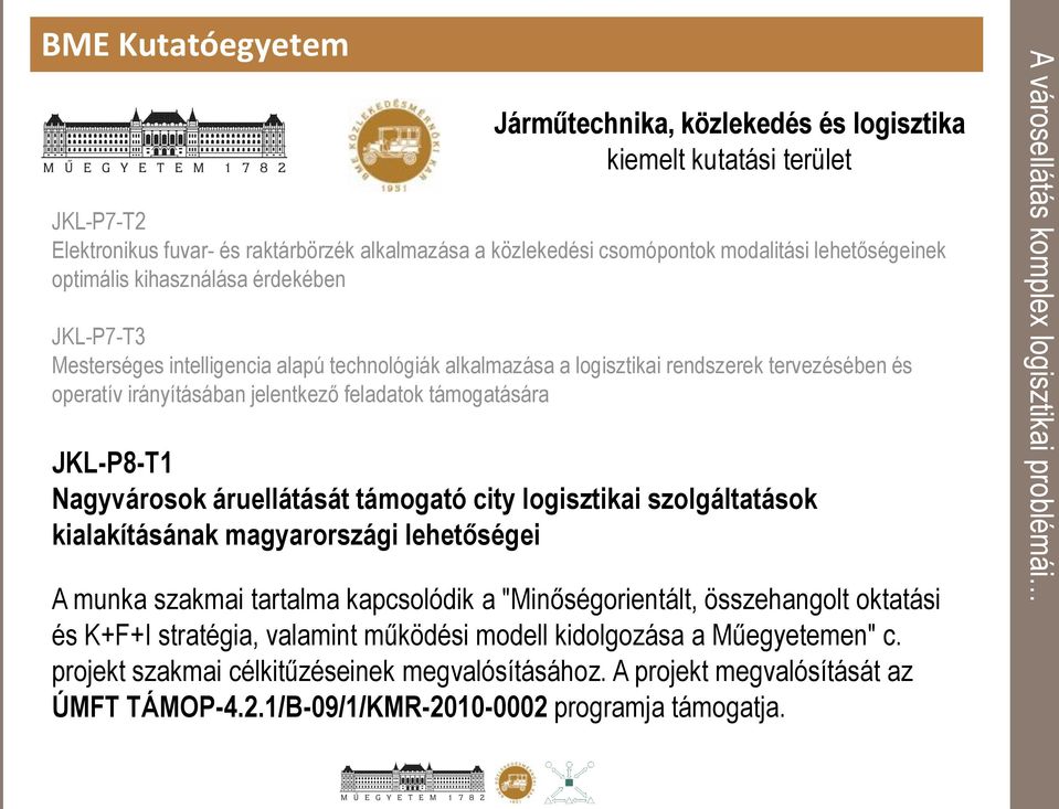 JKL-P8-T1 Nagyvárosok áruellátását támogató city logisztikai szolgáltatások kialakításának magyarországi lehetőségei A munka szakmai tartalma kapcsolódik a "Minőségorientált, összehangolt oktatási és