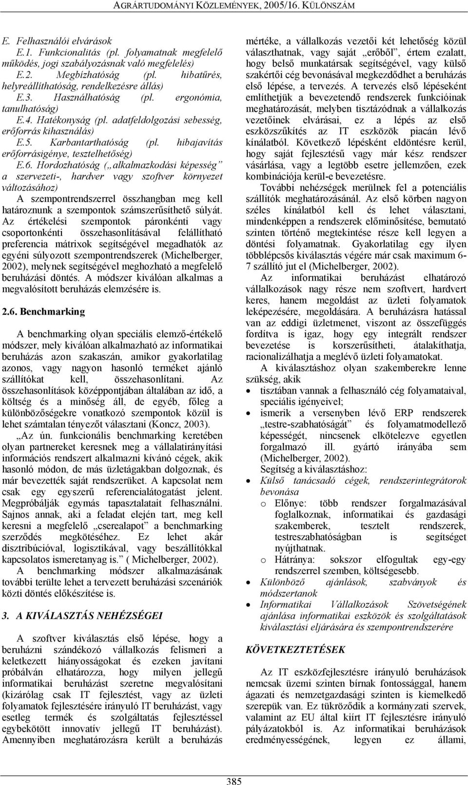 Hordozhatóság ( alkalmazkodási képesség a szervezeti-, hardver vagy szoftver környezet változásához) A szempontrendszerrel összhangban meg kell határoznunk a szempontok számszerűsíthető súlyát.