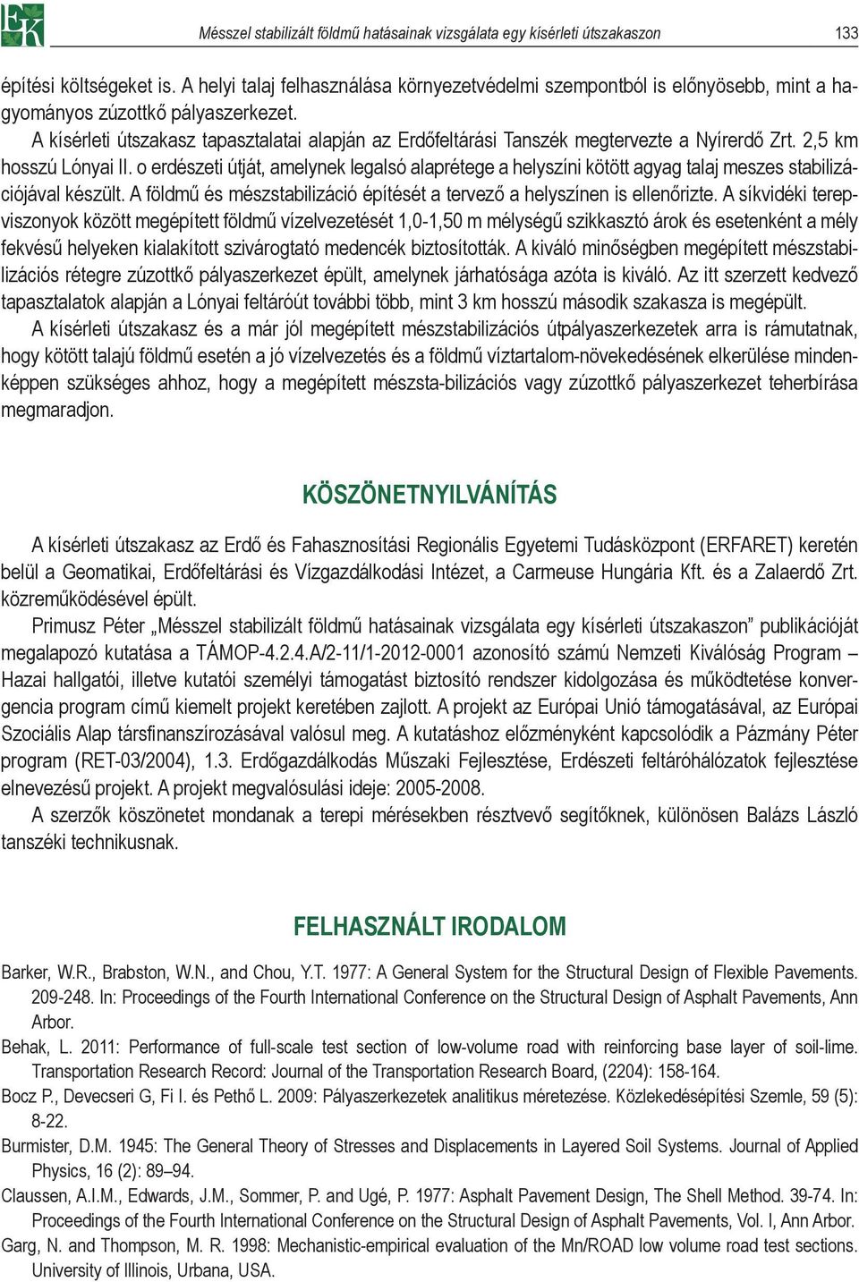 A kísérleti útszakasz tapasztalatai alapján az Erdőfeltárási Tanszék megtervezte a Nyírerdő Zrt.,5 km hosszú Lónyai II.