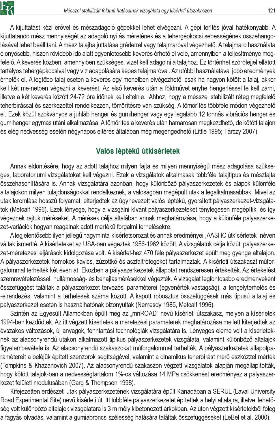 A talajmaró használata előnyösebb, hiszen rövidebb idő alatt egyenletesebb keverés érhető el vele, amennyiben a teljesítménye megfelelő.