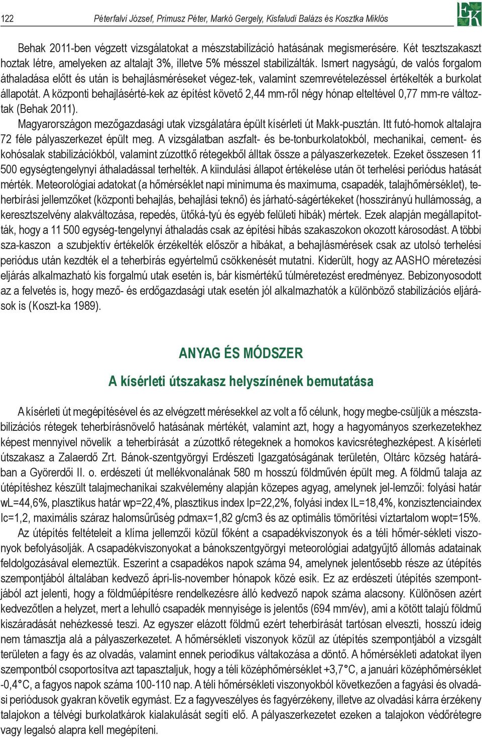 Ismert nagyságú, de valós forgalom áthaladása előtt és után is behajlásméréseket végez-tek, valamint szemrevételezéssel értékelték a burkolat állapotát.