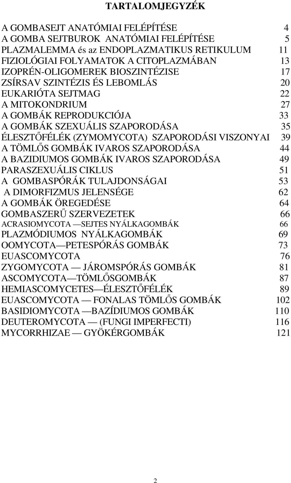 A TÖMLŐS GOMBÁK IVAROS SZAPORODÁSA 44 A BAZIDIUMOS GOMBÁK IVAROS SZAPORODÁSA 49 PARASZEXUÁLIS CIKLUS 51 A GOMBASPÓRÁK TULAJDONSÁGAI 53 A DIMORFIZMUS JELENSÉGE 62 A GOMBÁK ÖREGEDÉSE 64 GOMBASZERŰ