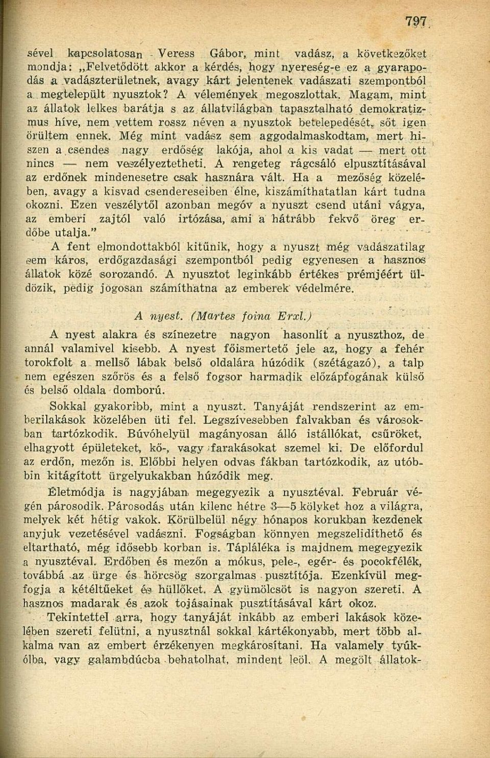 A vélemények megoszlottak. Magam, mint az állatok lelkes barátja s az állatvilágban tapasztalható d em okratizmus híve, nem vettem rossz néven a nyusztok betelepedését,, sőt igen örültem ennek.