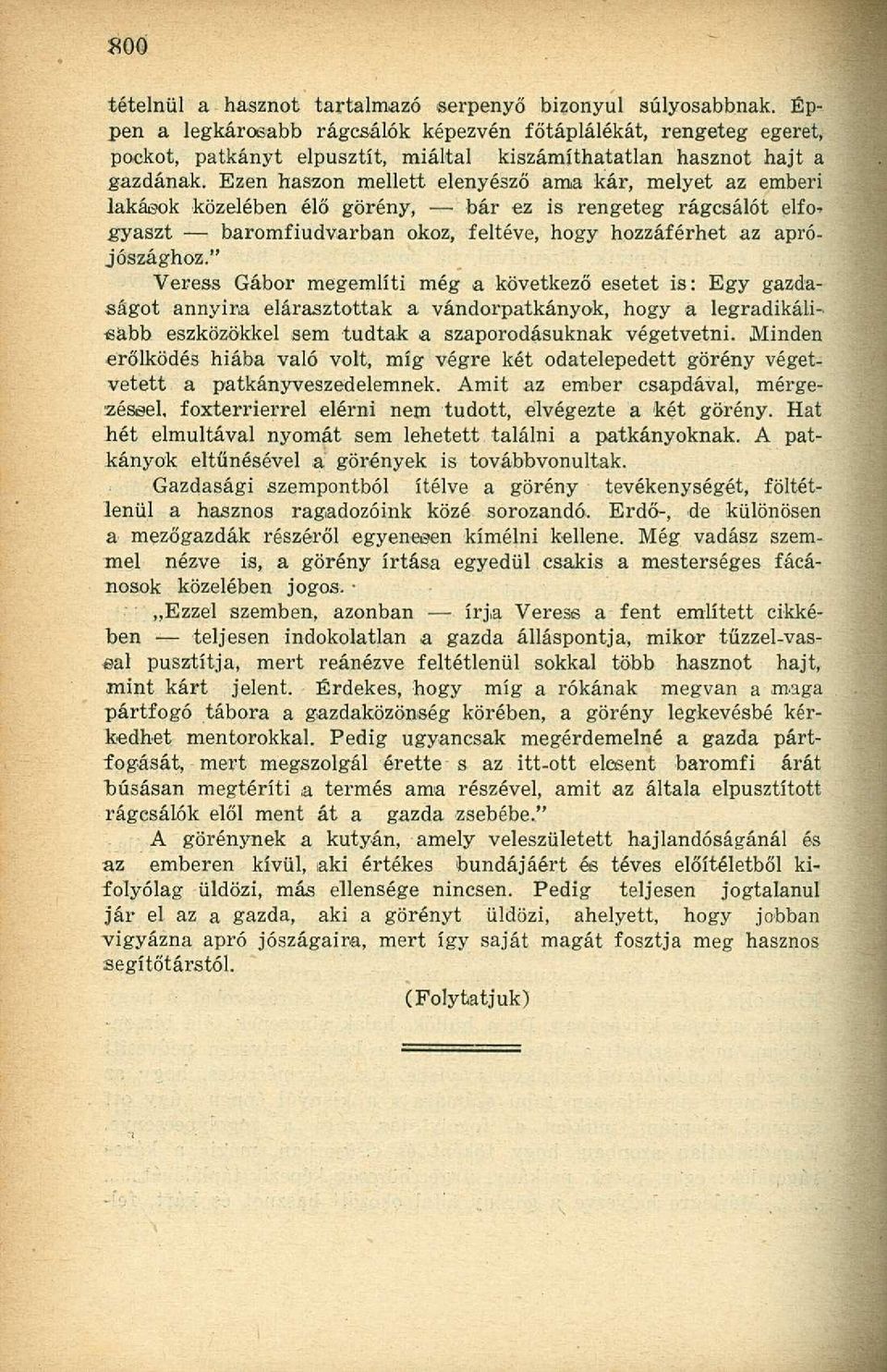 Ezen haszon mellett elenyésző ama kár, melyet az emberi lakások közelében élő görény, bár ez is rengeteg rágcsálót elfo^ gyászt baromfiudvarban okoz, feltéve, hogy hozzáférhet az aprójószághoz.