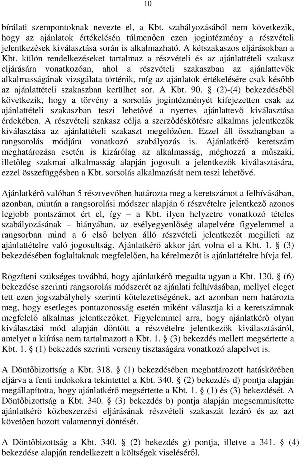 külön rendelkezéseket tartalmaz a részvételi és az ajánlattételi szakasz eljárására vonatkozóan, ahol a részvételi szakaszban az ajánlattevık alkalmasságának vizsgálata történik, míg az ajánlatok