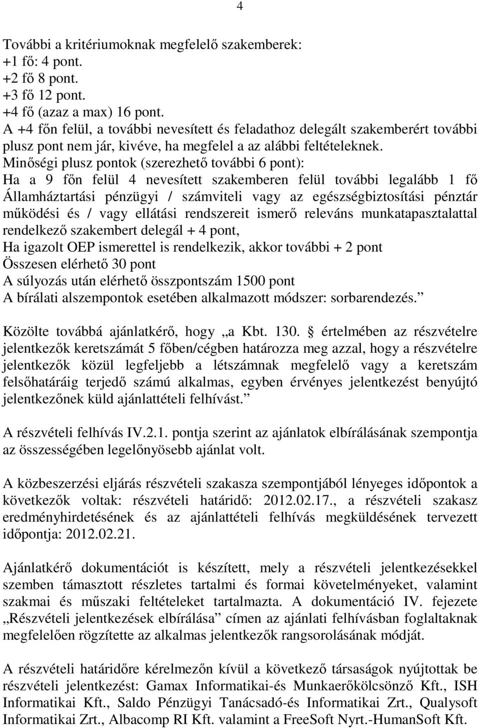 Minıségi plusz pontok (szerezhetı további 6 pont): Ha a 9 fın felül 4 nevesített szakemberen felül további legalább 1 fı Államháztartási pénzügyi / számviteli vagy az egészségbiztosítási pénztár