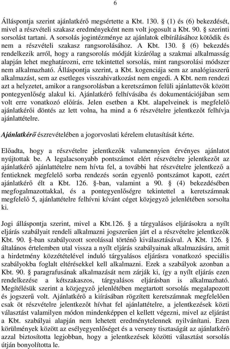 (6) bekezdés rendelkezik arról, hogy a rangsorolás módját kizárólag a szakmai alkalmasság alapján lehet meghatározni, erre tekintettel sorsolás, mint rangsorolási módszer nem alkalmazható.