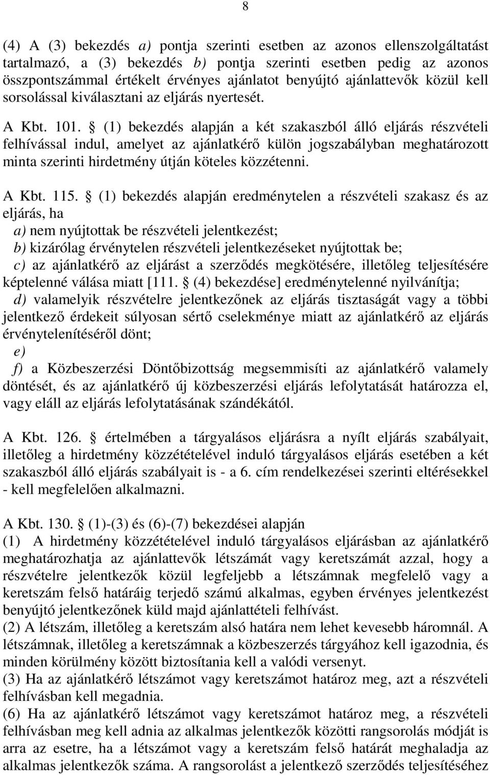 (1) bekezdés alapján a két szakaszból álló eljárás részvételi felhívással indul, amelyet az ajánlatkérı külön jogszabályban meghatározott minta szerinti hirdetmény útján köteles közzétenni. A Kbt.