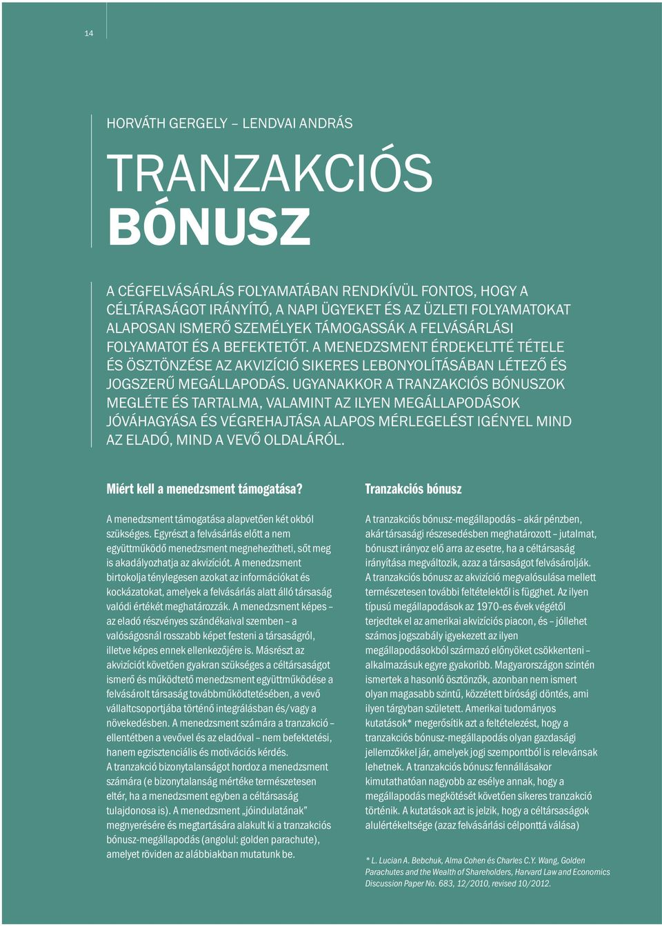 UGYANAKKOR A TRANZAKCIÓS BÓNUSZOK MEGLÉTE ÉS TARTALMA, VALAMINT AZ ILYEN MEGÁLLAPODÁSOK JÓVÁHAGYÁSA ÉS VÉGREHAJTÁSA ALAPOS MÉRLEGELÉST IGÉNYEL MIND AZ ELADÓ, MIND A VEVŐ OLDALÁRÓL.