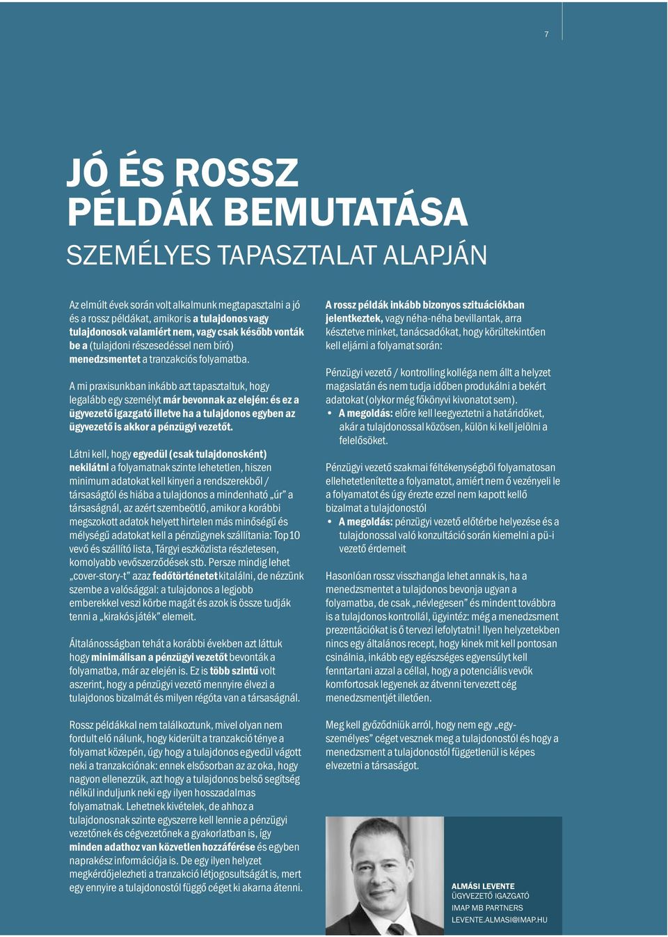 A mi praxisunkban inkább azt tapasztaltuk, hogy legalább egy személyt már bevonnak az elején: és ez a ügyvezető igazgató illetve ha a tulajdonos egyben az ügyvezető is akkor a pénzügyi vezetőt.