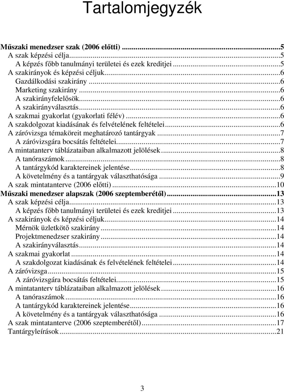 ..6 A záróvizsga témaköreit meghatározó tantárgyak...7 A záróvizsgára bocsátás feltételei...7 A mintatanterv táblázataiban alkalmazott jelölések...8 A tanóraszámok.