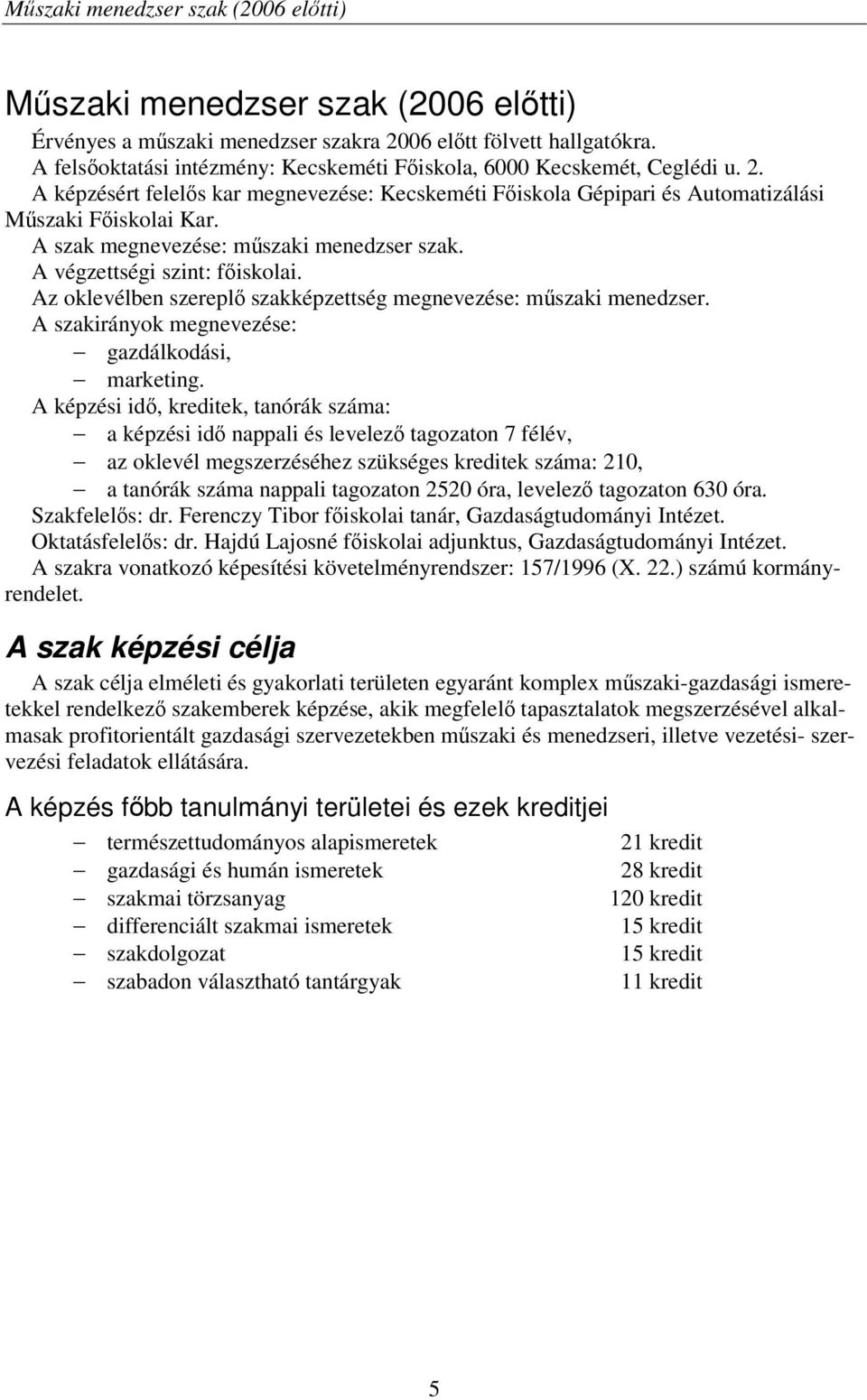 A szak megnevezése: mszaki menedzser szak. A végzettségi szint: fiskolai. Az oklevélben szerepl szakképzettség megnevezése: mszaki menedzser. A szakirányok megnevezése: gazdálkodási, marketing.