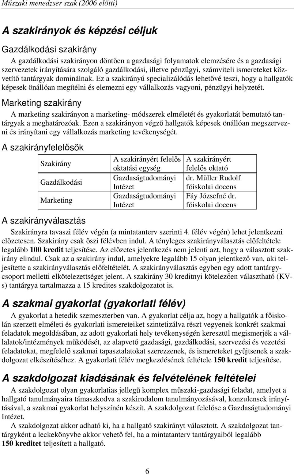 Ez a szakirányú specializálódás lehetvé teszi, hogy a hallgatók képesek önállóan megítélni és elemezni egy vállalkozás vagyoni, pénzügyi helyzetét.