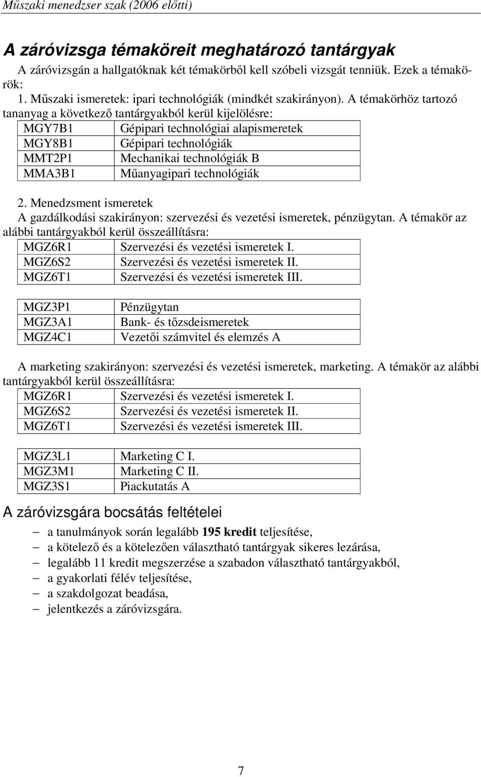 A témakörhöz tartozó tananyag a következ tantárgyakból kerül kijelölésre: MGY7B1 Gépipari technológiai alapismeretek MGY8B1 Gépipari technológiák MMT2P1 Mechanikai technológiák B MMA3B1 Manyagipari