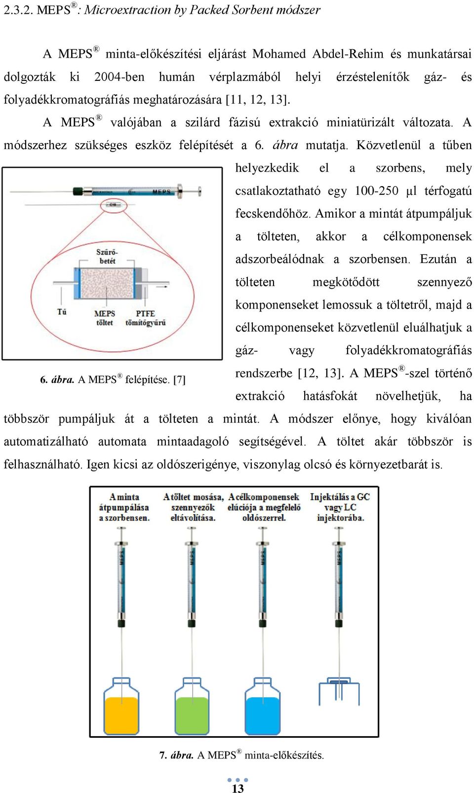 Közvetlenül a tűben helyezkedik el a szorbens, mely csatlakoztatható egy 100-250 µl térfogatú fecskendőhöz. Amikor a mintát átpumpáljuk a tölteten, akkor a célkomponensek adszorbeálódnak a szorbensen.