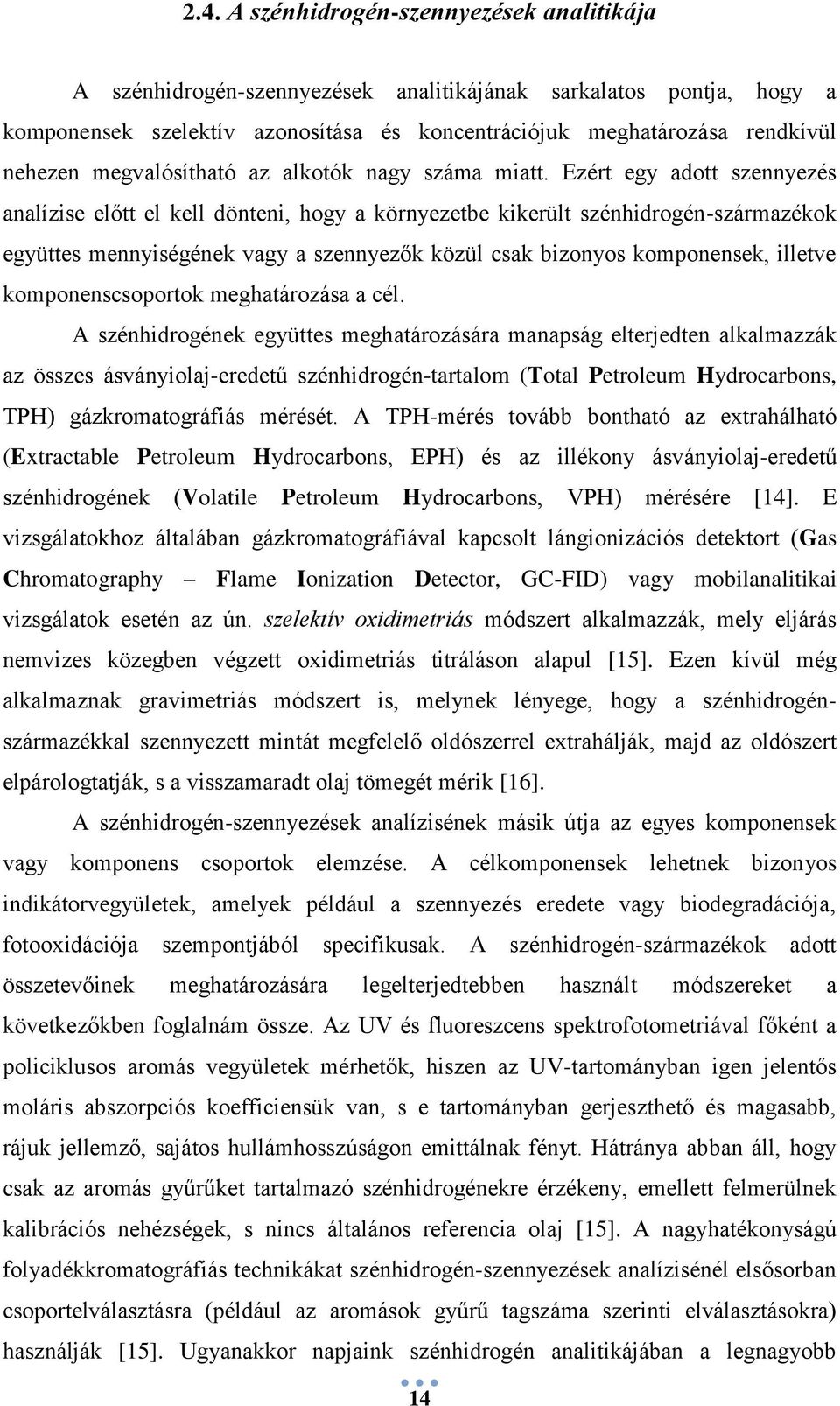 Ezért egy adott szennyezés analízise előtt el kell dönteni, hogy a környezetbe kikerült szénhidrogén-származékok együttes mennyiségének vagy a szennyezők közül csak bizonyos komponensek, illetve