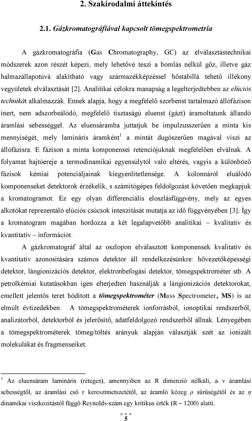 halmazállapotúvá alakítható vagy származékképzéssel hőstabillá tehető illékony vegyületek elválasztását [2]. Analitikai célokra manapság a legelterjedtebben az elúciós technikát alkalmazzák.