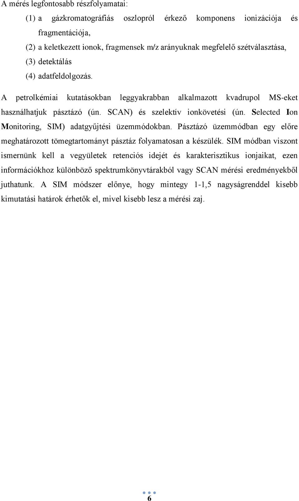 Selected Ion Monitoring, SIM) adatgyűjtési üzemmódokban. Pásztázó üzemmódban egy előre meghatározott tömegtartományt pásztáz folyamatosan a készülék.