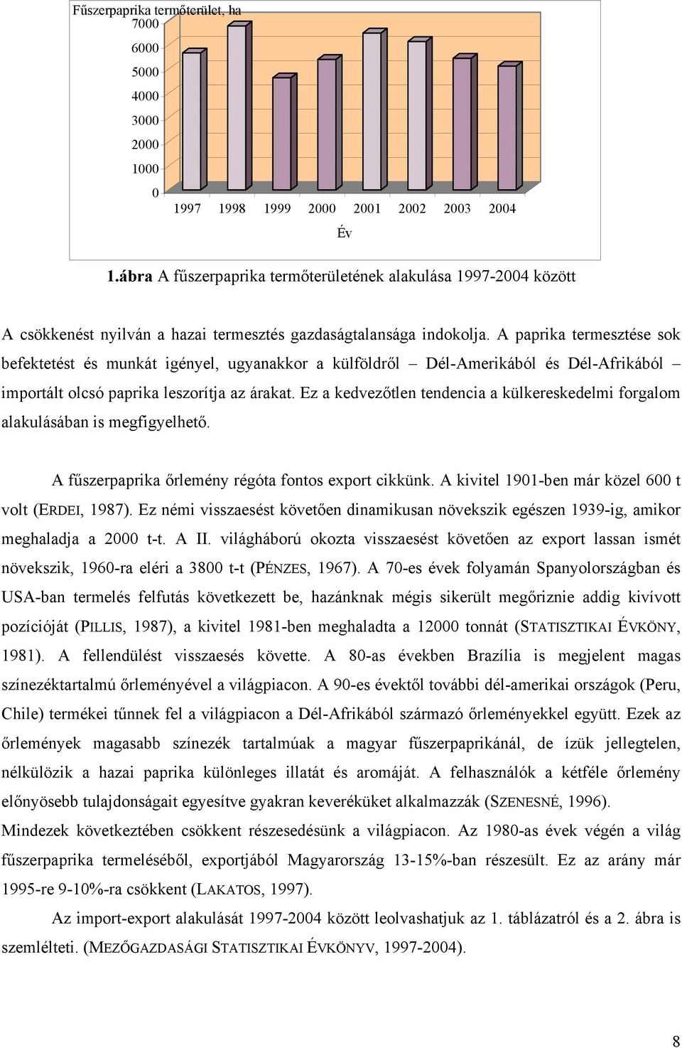 A paprka termesztése sok befektetést és munkát gényel, ugyanakkor a külföldről Dél-Amerkából és Dél-Afrkából mportált olcsó paprka leszorítja az árakat.