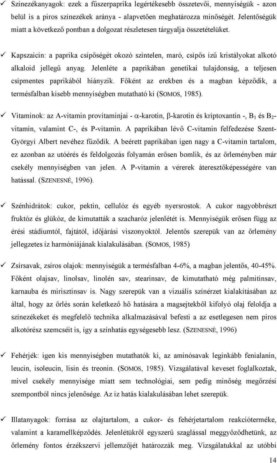 Jelenléte a paprkában genetka tulajdonság, a teljesen csípmentes paprkából hányzk. Főként az erekben és a magban képződk, a termésfalban ksebb mennységben mutatható k (SOMOS, 985).