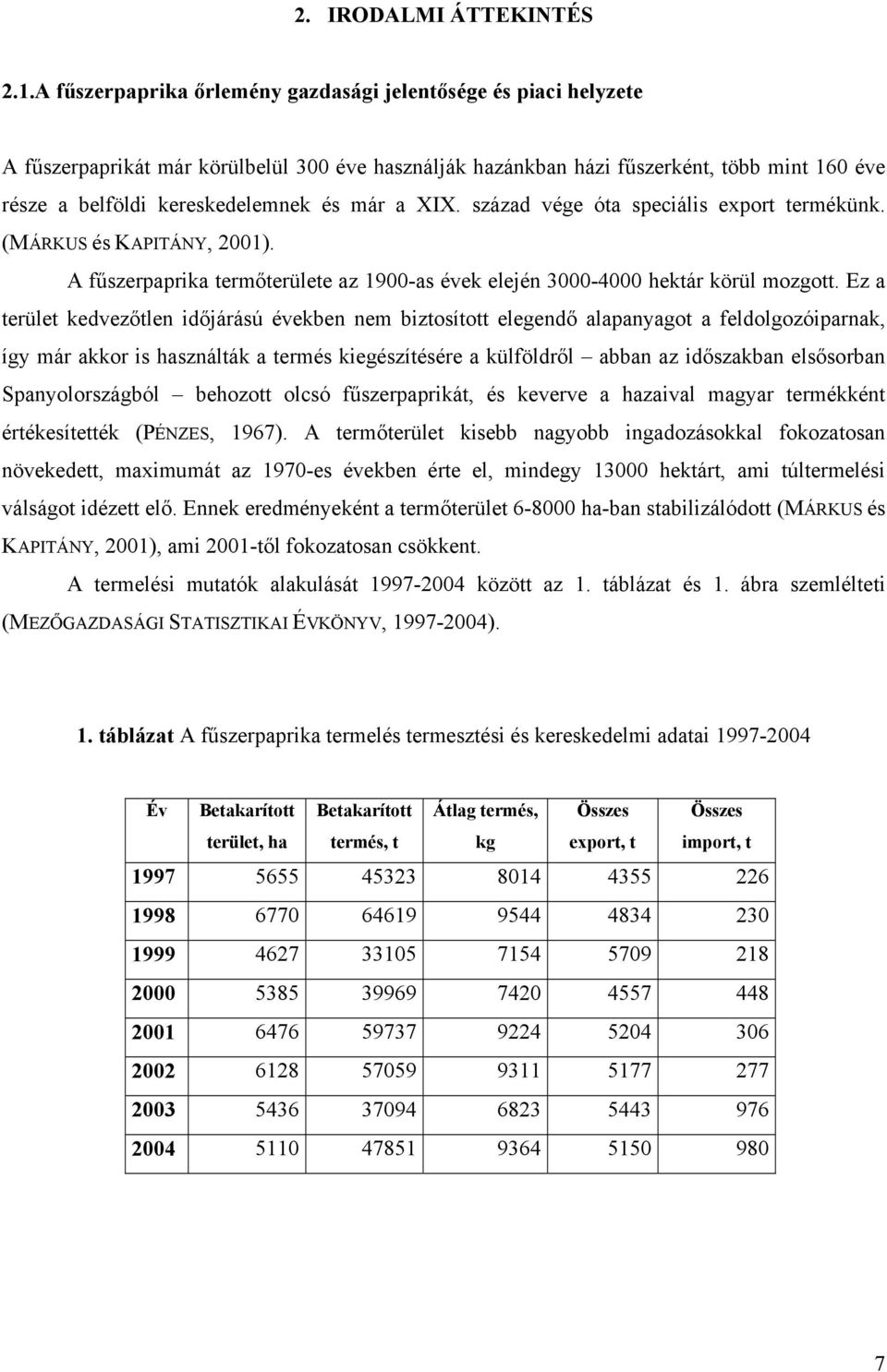 század vége óta specáls export termékünk. (MÁRKUS és KAPITÁNY, 200). A fűszerpaprka termőterülete az 900-as évek elején 3000-4000 hektár körül mozgott.