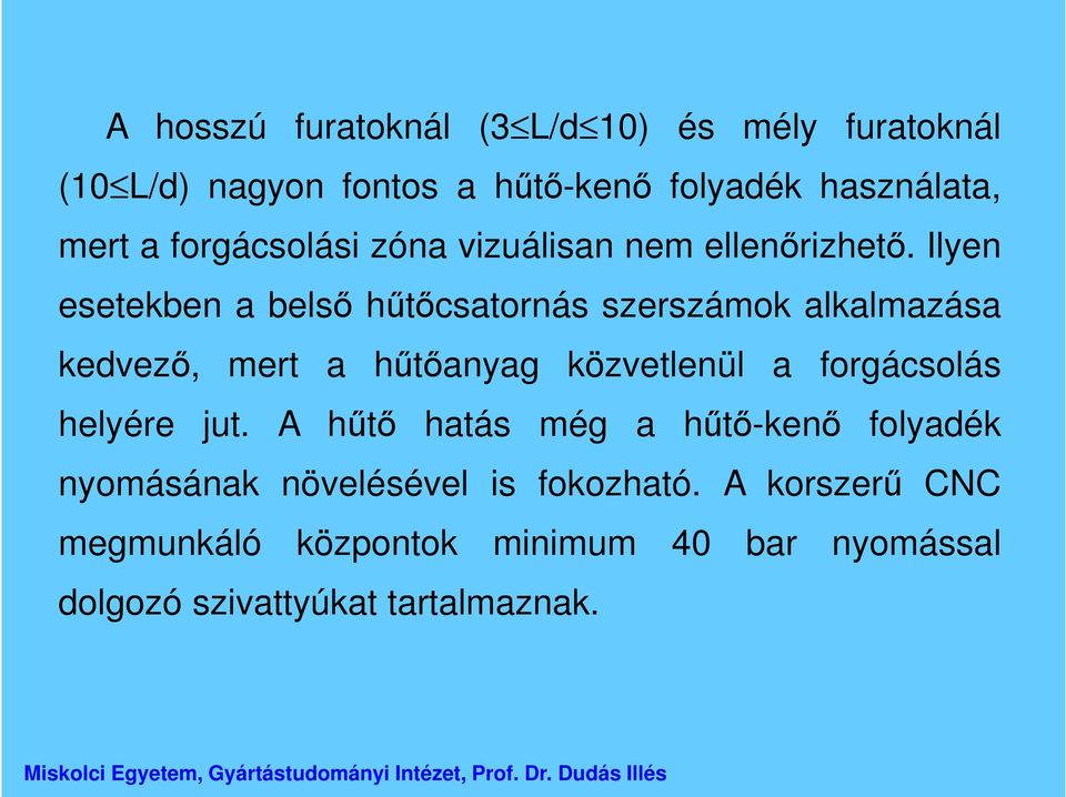 Ilyen esetekben a belső hűtőcsatornás szerszámok alkalmazása kedvező, mert a hűtőanyag közvetlenül a forgácsolás