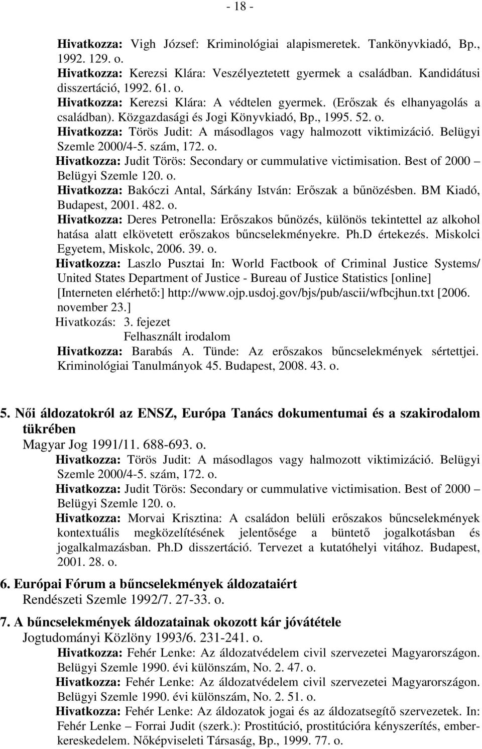 Best of 2000 Belügyi Szemle 120. o. Hivatkozza: Bakóczi Antal, Sárkány István: Erıszak a bőnözésben. BM Kiadó, Budapest, 2001. 482. o. Hivatkozza: Deres Petronella: Erıszakos bőnözés, különös tekintettel az alkohol hatása alatt elkövetett erıszakos bőncselekményekre.