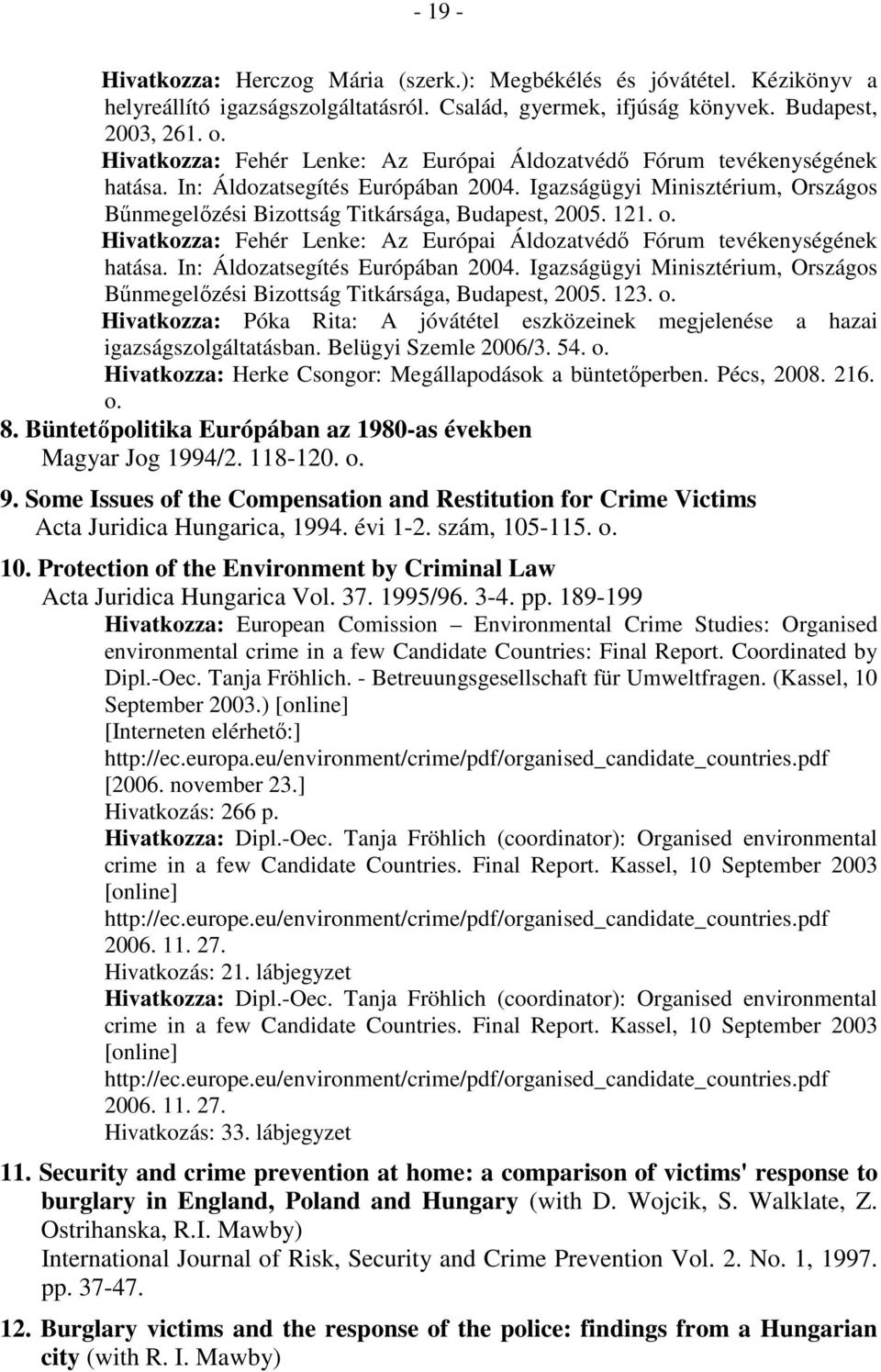 121. o.  123. o. Hivatkozza: Póka Rita: A jóvátétel eszközeinek megjelenése a hazai igazságszolgáltatásban. Belügyi Szemle 2006/3. 54. o. Hivatkozza: Herke Csongor: Megállapodások a büntetıperben.