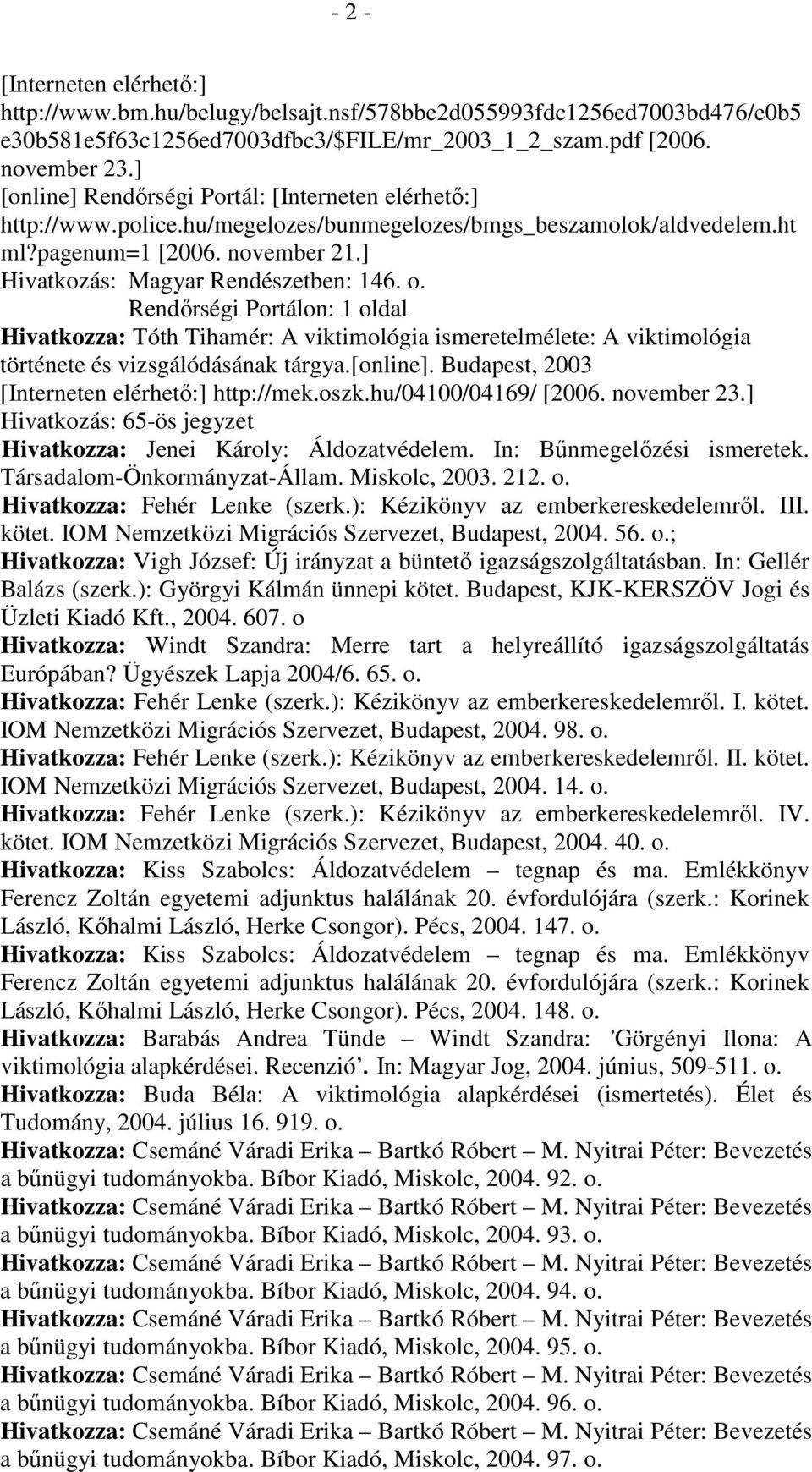 Rendırségi Portálon: 1 oldal Hivatkozza: Tóth Tihamér: A viktimológia ismeretelmélete: A viktimológia története és vizsgálódásának tárgya.[online]. Budapest, 2003 http://mek.oszk.