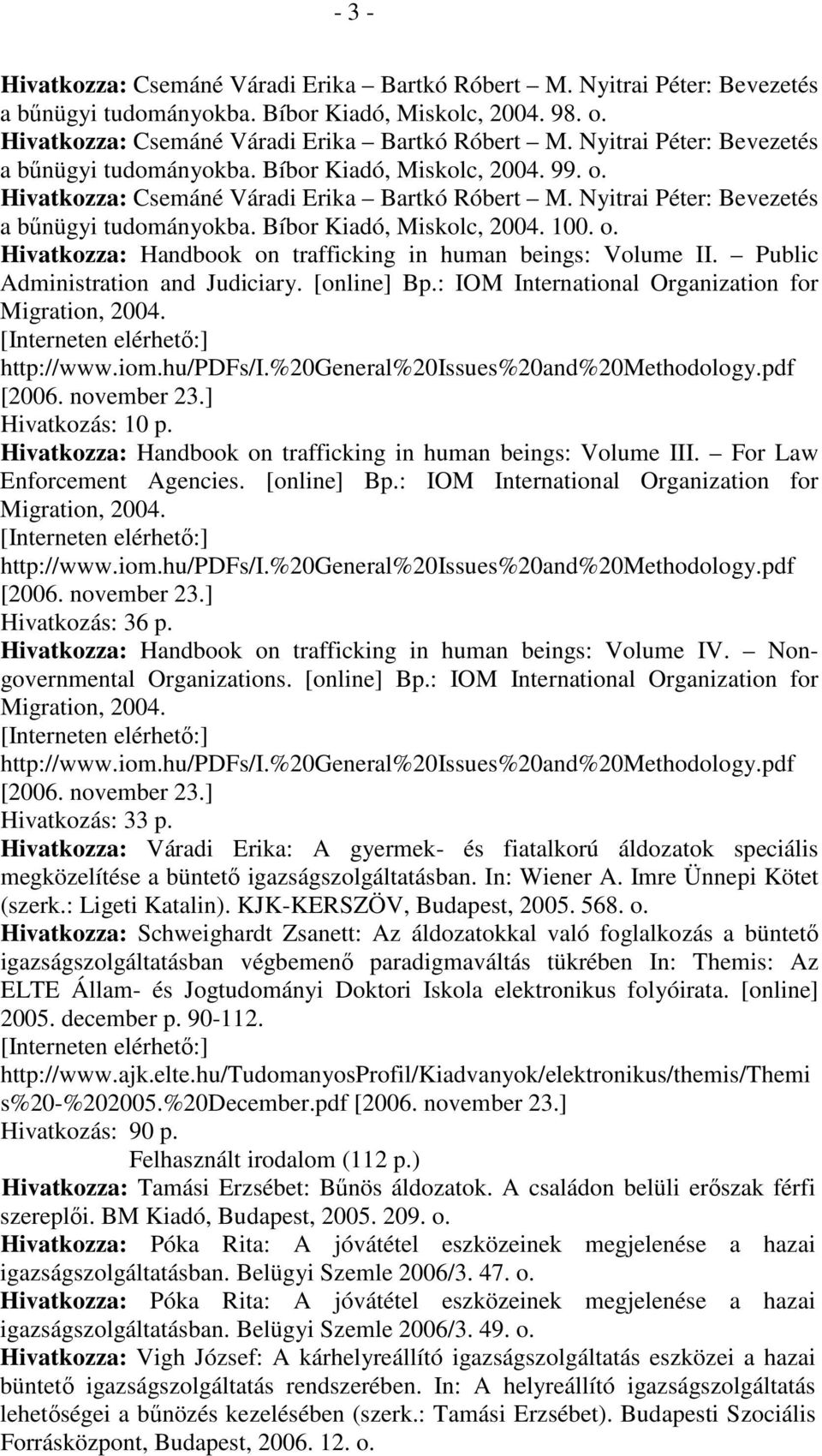 Hivatkozza: Handbook on trafficking in human beings: Volume II. Public Administration and Judiciary. [online] Bp.: IOM International Organization for Migration, 2004. http://www.iom.hu/pdfs/i.