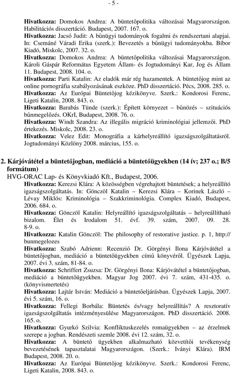 Hivatkozza: Domokos Andrea: A büntetıpolitika változásai Magyarországon. Károli Gáspár Református Egyetem Állam- és Jogtudományi Kar, Jog és Állam 11. Budapest, 2008. 104. o.