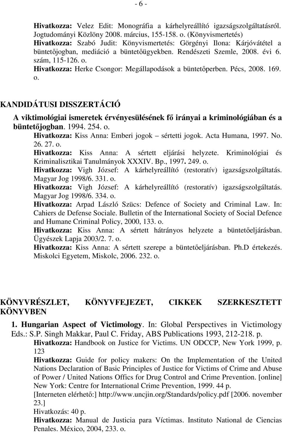 Hivatkozza: Herke Csongor: Megállapodások a büntetıperben. Pécs, 2008. 169. o. KANDIDÁTUSI DISSZERTÁCIÓ A viktimológiai ismeretek érvényesülésének fı irányai a kriminológiában és a büntetıjogban.