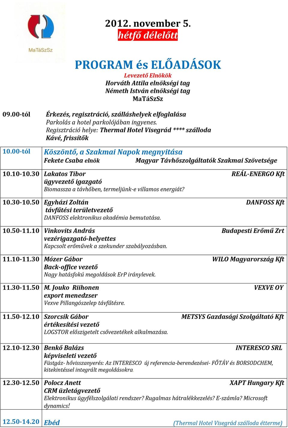 Regisztráció helye: Thermal Hotel Visegrád **** szálloda Kávé, frissítők Köszöntő, a Szakmai Napok megnyitása Fekete Csaba elnök Magyar Távhőszolgáltatók Szakmai Szövetsége 10.10-10.