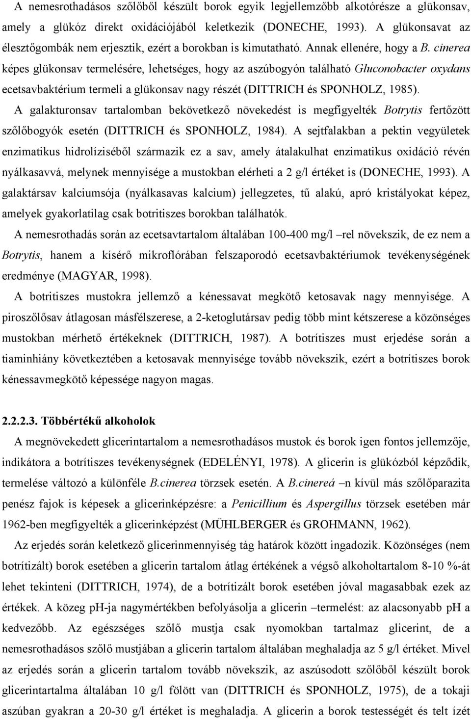 cinerea képes glükonsav termelésére, lehetséges, hogy az aszúbogyón található Gluconobacter oxydans ecetsavbaktérium termeli a glükonsav nagy részét (DITTRICH és SPONHOLZ, 1985).