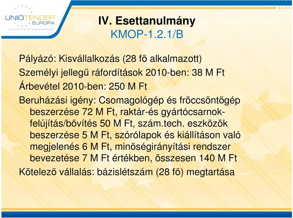 M Ft Beruházási igény: Csomagológép és fröccsöntőgép beszerzése 72 M Ft, raktár-és gyártócsarnokfelújítás/bővítés 50 M