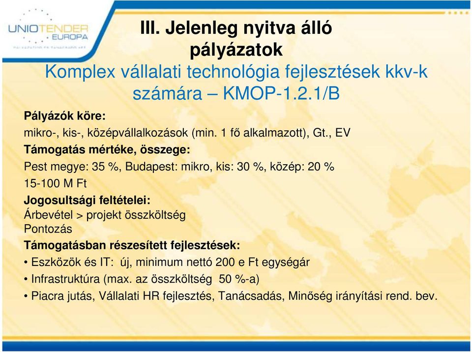 , EV Támogatás mértéke, összege: Pest megye: 35 %, Budapest: mikro, kis: 30 %, közép: 20 % 15-100 M Ft Jogosultsági feltételei: Árbevétel >