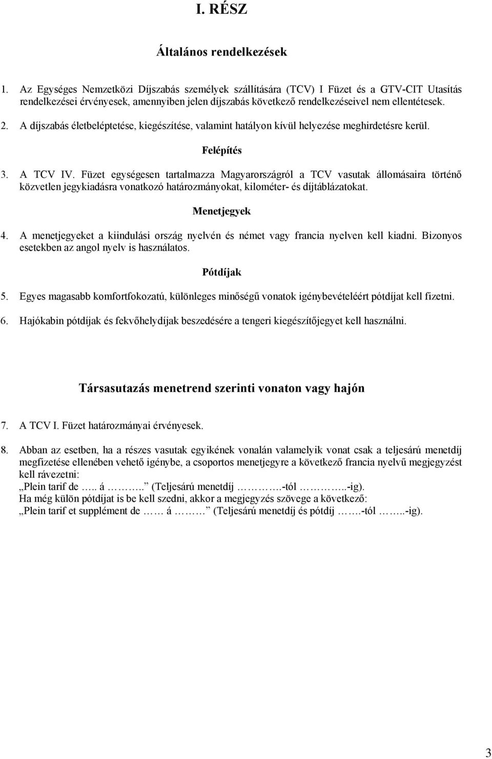 A díjszabás életbeléptetése, kiegészítése, valamint hatályon kívül helyezése meghirdetésre kerül. Felépítés 3. A TCV IV.