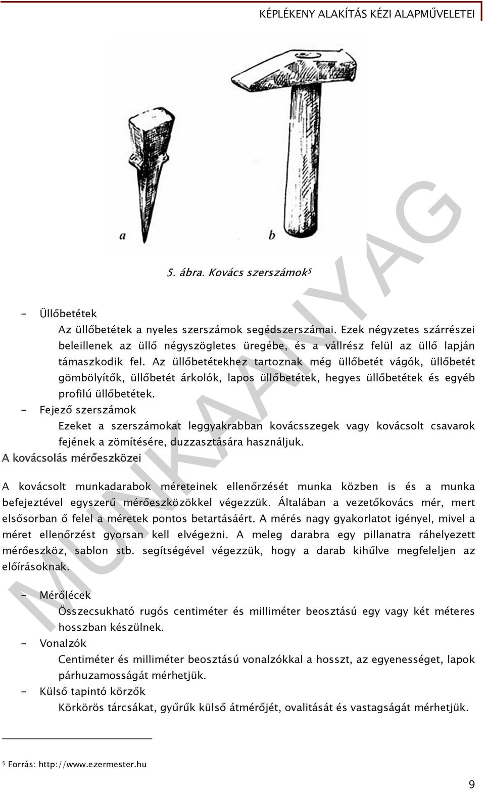 Az üllőbetétekhez tartoznak még üllőbetét vágók, üllőbetét gömbölyítők, üllőbetét árkolók, lapos üllőbetétek, hegyes üllőbetétek és egyéb profilú üllőbetétek.