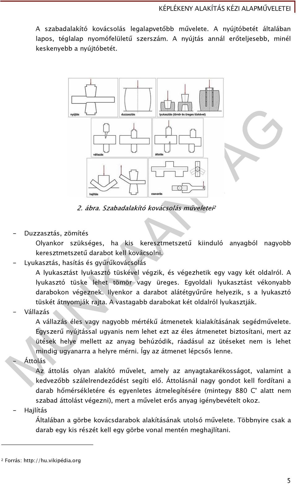 - Lyukasztás, hasítás és gyűrűkovácsolás - Vállazás - Áttolás A lyukasztást lyukasztó tüskével végzik, és végezhetik egy vagy két oldalról. A lyukasztó tüske lehet tömör vagy üreges.